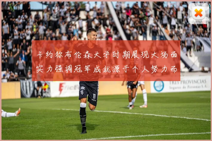 卡约称布伦森大学时期展现大场面实力强调冠军成就源于个人努力而非抱团