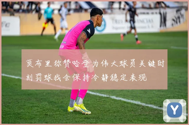 莫布里称赞哈登为伟大球员关键时刻罚球我会保持冷静稳定表现
